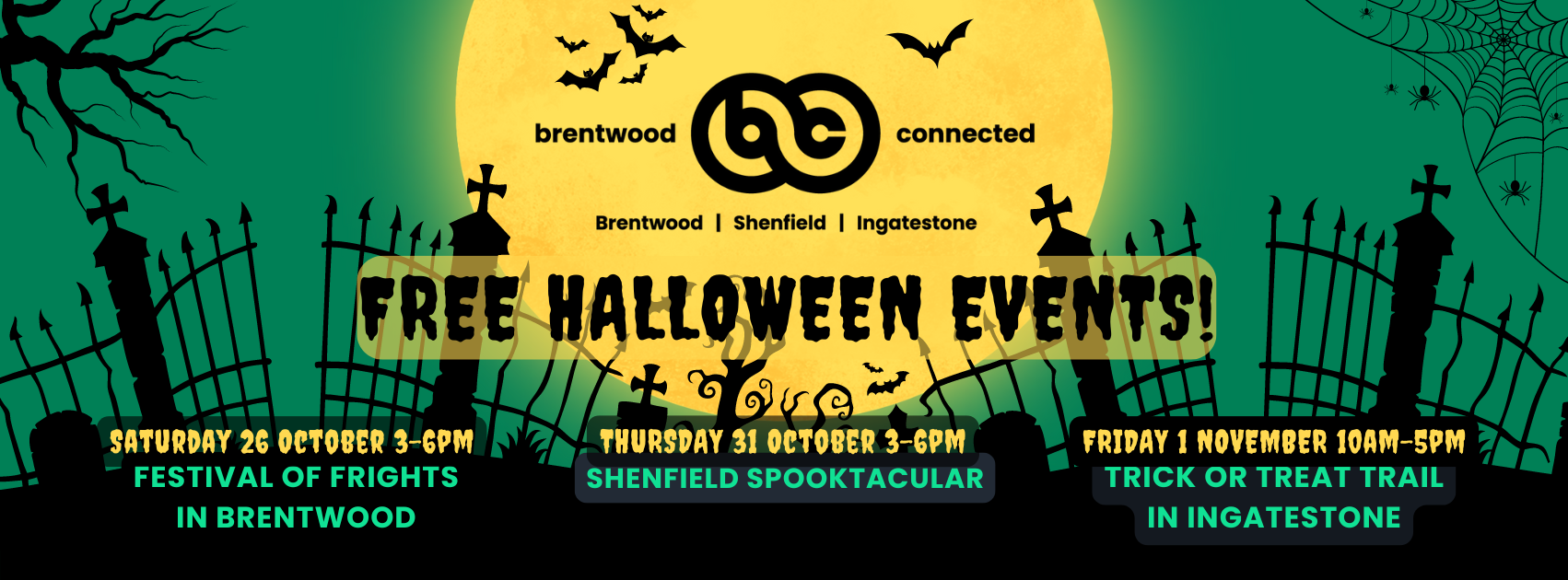 A Halloween-themed promotional poster with a spooky graveyard backdrop, featuring bats, spiders, and tombstones under a yellow full moon. It announces three free Halloween events organised by Brentwood Connected across Brentwood, Shenfield, and Ingatestone. The events are:  Saturday, 26 October, 3–6 PM: "Festival of Frights" in Brentwood. Thursday, 31 October, 3–6 PM: "Shenfield Spooktacular" in Shenfield. Friday, 1 November, 10 AM–5 PM: "Trick or Treat Trail" in Ingatestone. 