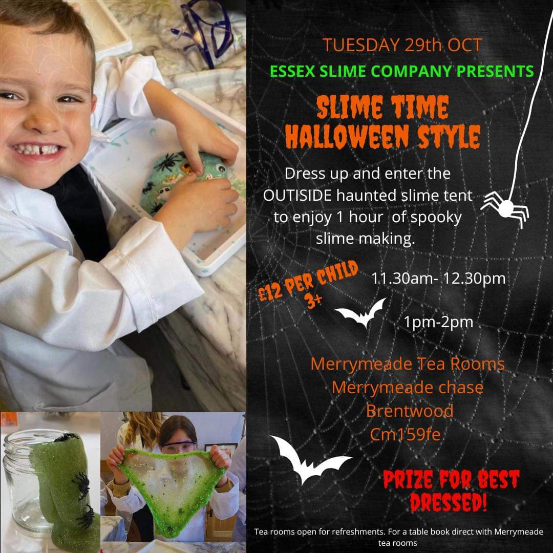 Image promoting SLIME STYLE HALLOWEEN STYLE with three images of children making slime.  The event takes place on Tuesday 29 October (11.30am - 12.30pm and 1-2pm) at Merrymeade Tea Rooms, presented by Essex Slime Company. Dress up and enter the outside haunted slime tent to enjoy 1 hour of spooky slime making.  £12 per child, 3+