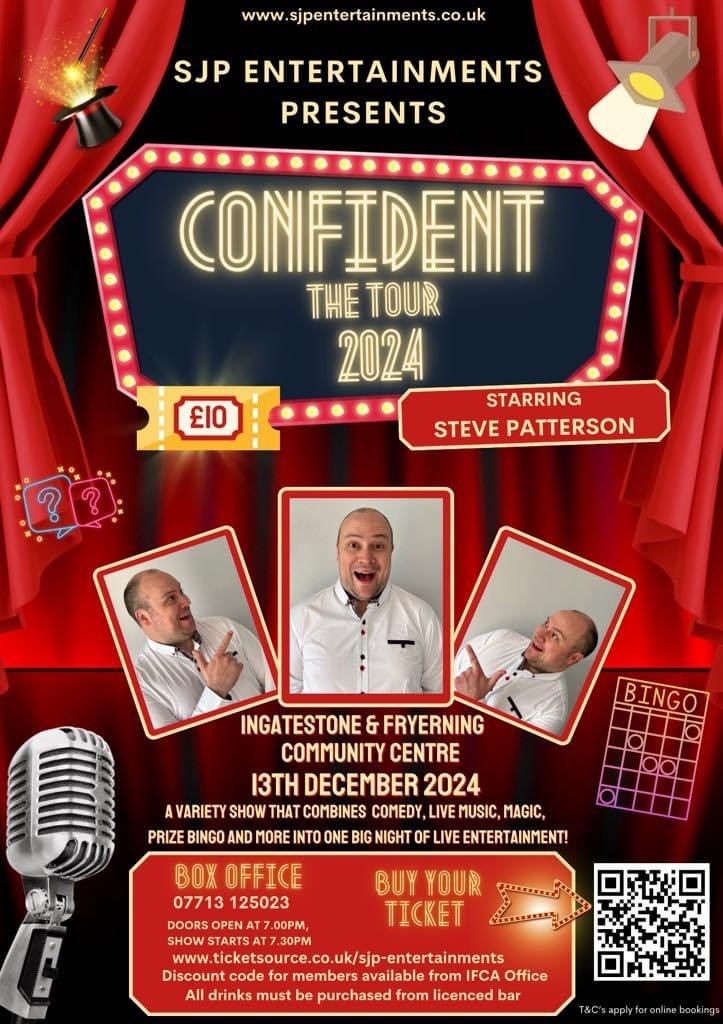 Poster for 'Confident' the tour with Steve Patterson on 13 December at Ingatestone & Fryerning Community Centre, a variety show with comedy, live music, magic, prize bingo and more. Three images of Steve Patterson.  Box office number 07713 125023 or book at www.ticketsource.co.co.uk/sjp-entertainments