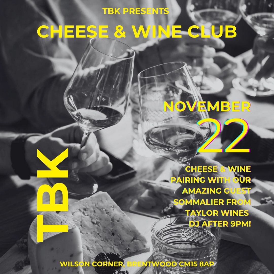 Flyer for TBK's Cheese & Wine Club event on November 22. The background shows a grayscale image of people clinking wine glasses with a cheese platter in the foreground. Bright yellow text reads 'TBK PRESENTS CHEESE & WINE CLUB' at the top, with 'NOVEMBER 22' in bold, colorful text below. The flyer mentions a cheese and wine pairing session with a guest sommelier from Taylor Wines and a DJ playing after 9 PM. The event location is listed as 'Wilson Corner, Brentwood CM15 8AP,' with 'TBK' displayed vertically