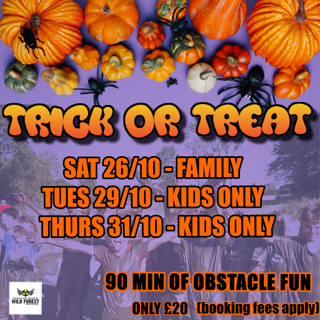 Image promoting TRICK OR TREAT at Wild Forest.  A collection of pumpkins on a purple background with details of three dates - Sat 26/10 for Families, Tues 29/10 for Kids Only, Thurs 31/10 for Kids only.  90 minutes of obstacle fun for only £20 (booking fees apply)