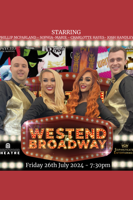 Image showing Phillip McParland, Sophia-Marie, Charlotte Hayes and Josh Handley in black/gold attire. WEST END to BROADWAY wording in lights.  Friday 26th July 2024 - 7.30pm.  Logos for Brentwood Theatre and Sophisticated Entertainment.