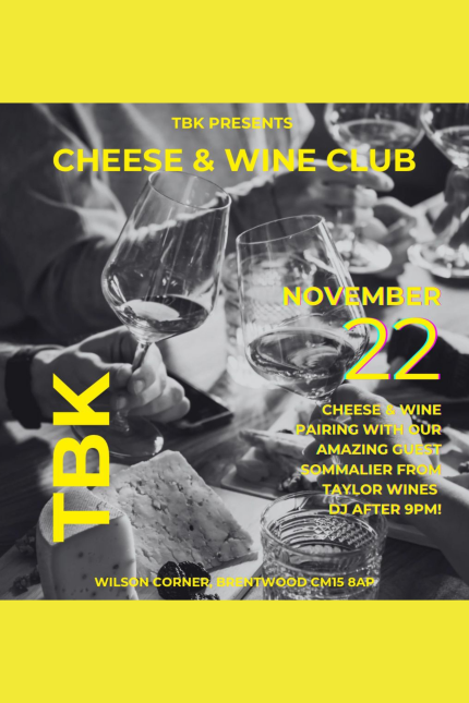 Flyer for TBK's Cheese & Wine Club event on November 22. The background shows a grayscale image of people clinking wine glasses with a cheese platter in the foreground. Bright yellow text reads 'TBK PRESENTS CHEESE & WINE CLUB' at the top, with 'NOVEMBER 22' in bold, colorful text below. The flyer mentions a cheese and wine pairing session with a guest sommelier from Taylor Wines and a DJ playing after 9 PM. The event location is listed as 'Wilson Corner, Brentwood CM15 8AP,' with 'TBK' displayed vertically