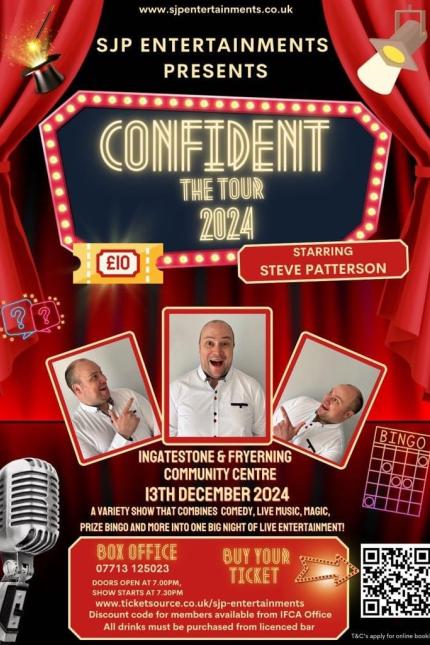 Poster for 'Confident' the tour with Steve Patterson on 13 December at Ingatestone & Fryerning Community Centre, a variety show with comedy, live music, magic, prize bingo and more. Three images of Steve Patterson.  Box office number 07713 125023 or book at www.ticketsource.co.co.uk/sjp-entertainments