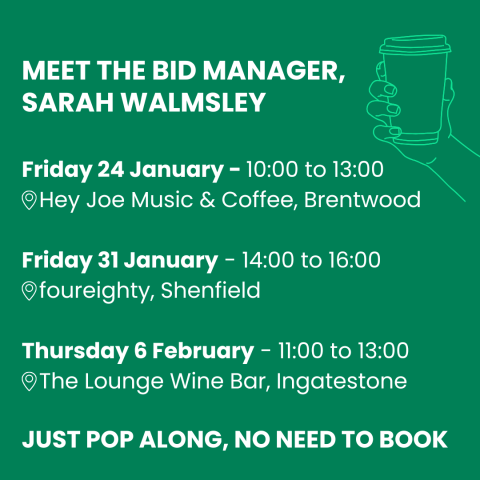 Image promoting MEET THE BID MANAGER, SARAH WALMSLEY.  Friday 24 January from 10am to 1pm at Hey Joe Music & Coffee, Brentwood.  Friday 31 January from 2-4pm at foureighty Shenfield, Thursday 6 February from 11am to 1pm at The Lounge Wine Bar Ingatestone.  Just pop along, no need to book.