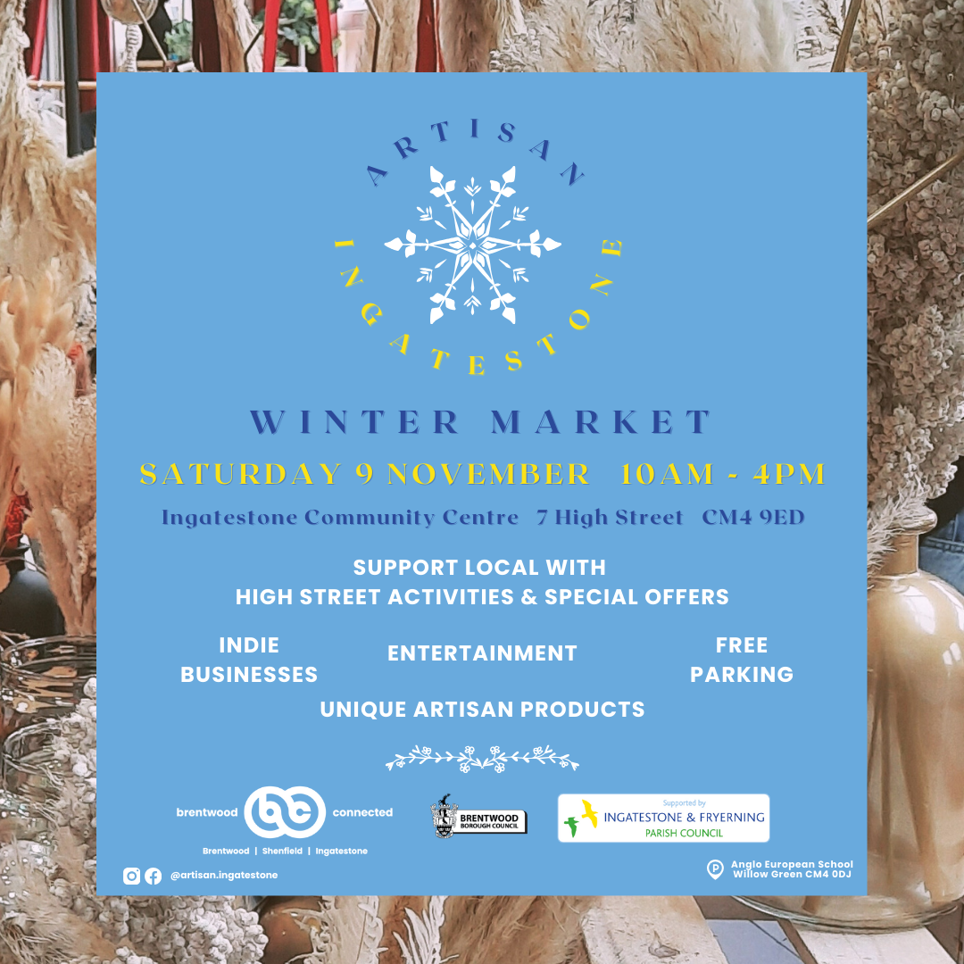 A flyer for the Artisan Ingatestone Winter Market, set on a blue background. The top section features a stylised snowflake logo with the words "Artisan Ingatestone" encircling it. At the bottom there are logos for supporting organisations such as Brentwood Connected, Brentwood Borough Council, and Ingatestone & Fryerning Parish Council. Below, the event details are displayed in bold text:  "Winter Market - Saturday 9 November, 10 AM - 4 PM" Location: Ingatestone Community Centre, 7 High Street, CM4 9ED.