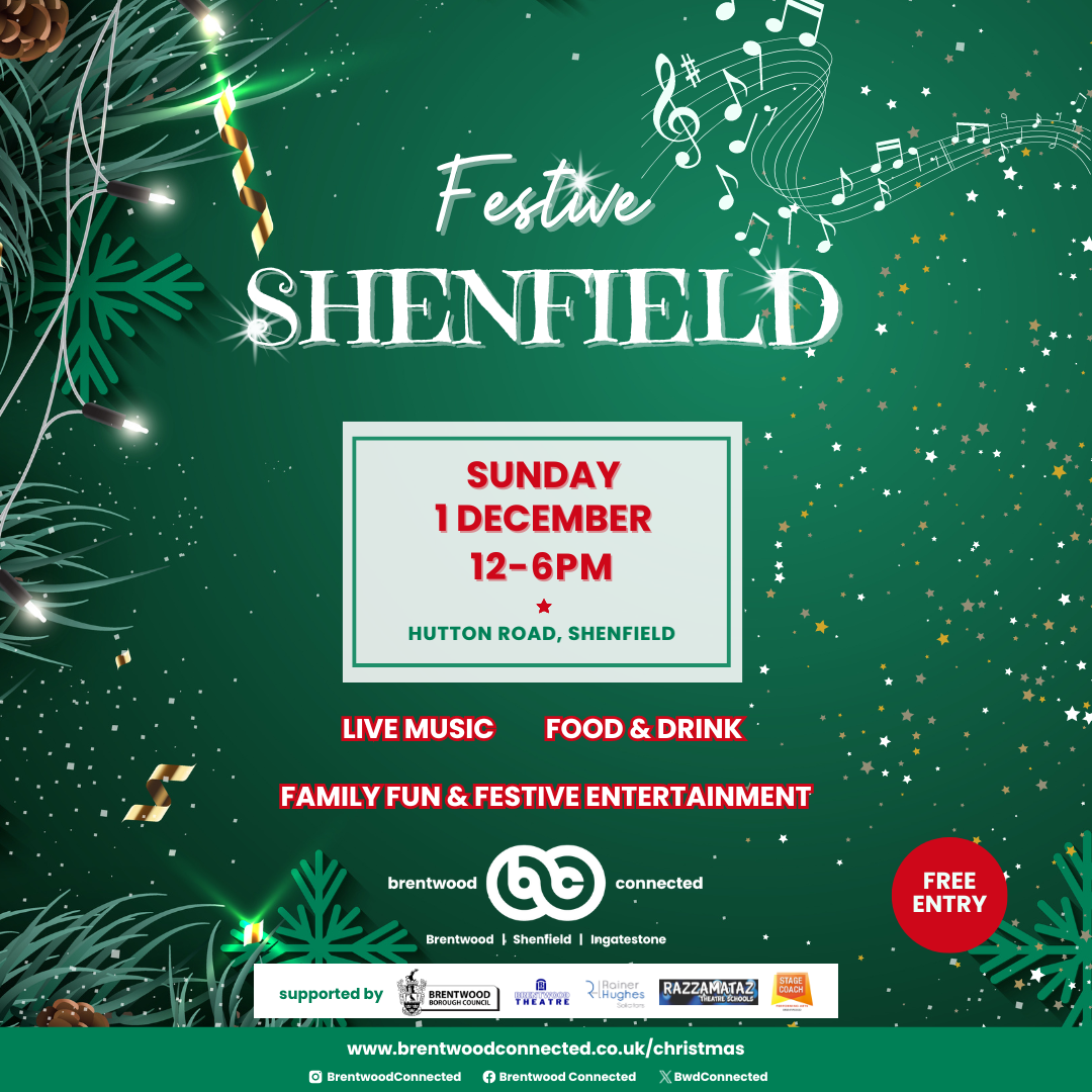 Poster for Festive Shenfield from Brentwood Connected - Sunday 1 December 12-6pm, Hutton Road, Shenfield, The background of the image is green with sparkling lights, musical notes and foliage of a real Christmas tree. There will be live music, food & drink, family fun & festive entertainment.  Free entry.  Supported by Brentwood Borough Council, Brentwood Theatre, Rainer Hughes, Razzamataz and Stagecoach.