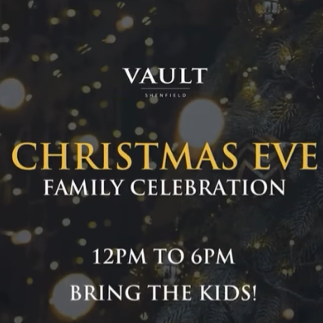 Vault Shenfield Christmas Eve Family Celebration 12pm to 6pm.  Bring the kids!