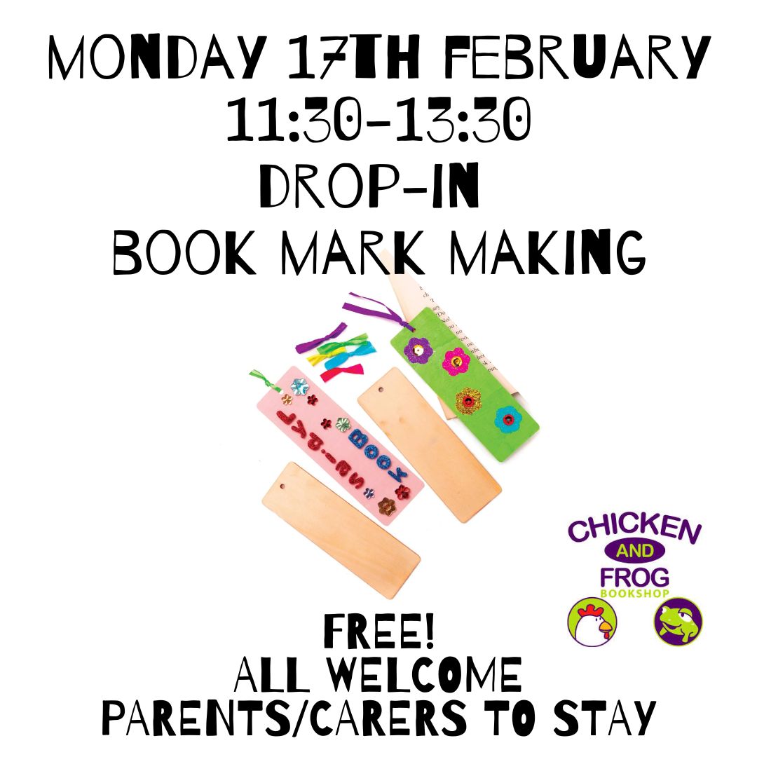 Image promoting free drop-in bookmark marking at Chicken & Frog Bookshop on Monday 17 February from 11.30am to 1.30pm.  Parents must stay at this event.  There are four colourful bookmarks on the poster.