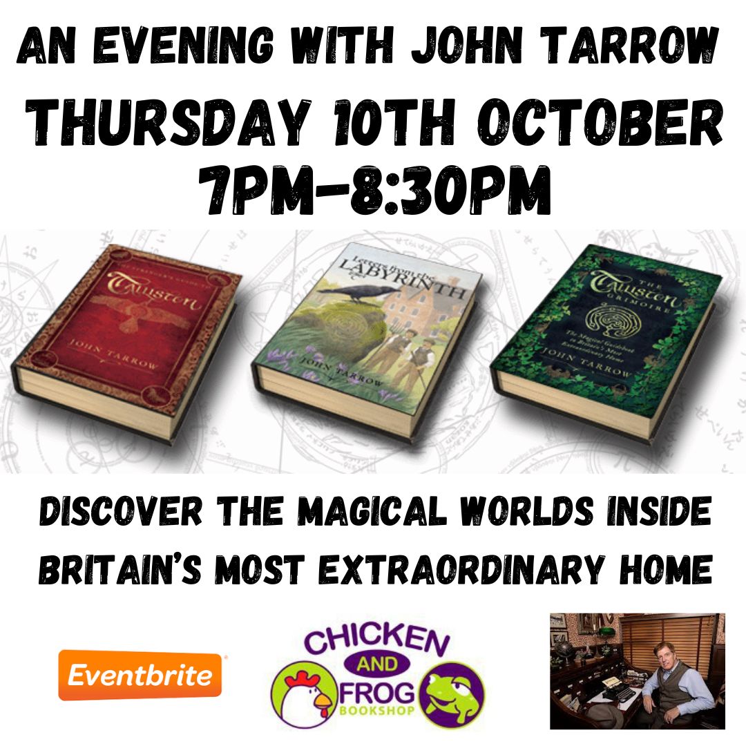 Poster for an event titled 'An Evening with John Tarrow' on Thursday, 10th October from 7 PM to 8:30 PM. The poster displays three of John Tarrow's books: 'The Stranger's Guide to Talliston,' 'Letters from the Labyrinth,' and 'The Talliston Enigma.' Below the books, the text reads, 'Discover the magical worlds inside Britain's most extraordinary home.' The Chicken and Frog Bookshop logo, an Eventbrite logo, and a small photo of John Tarrow sitting at a desk are also featured at the bottom.